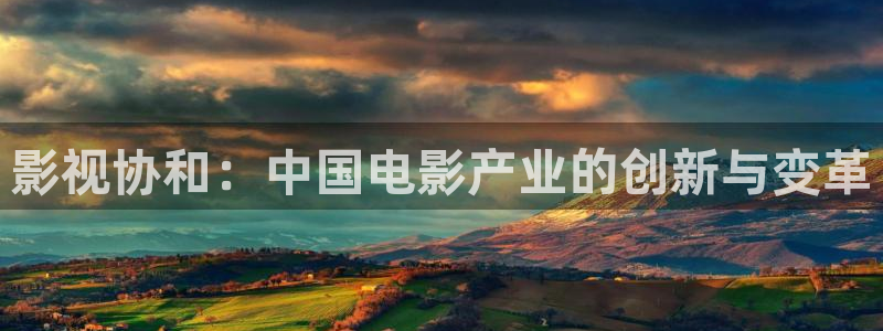 777米奇奇米影视四色官网：影视协和：中国电影产业的创新与变革